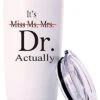 It's Miss Ms Mrs Dr Actually Travel Mug Tumbler.Doctor,Doctor Retirement,Medical School Graduation Gifts.Appreciation,Birthday,Christmas Gifts For Doctors,MD,Med.(20oz White)